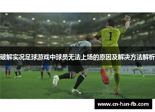 破解实况足球游戏中球员无法上场的原因及解决方法解析