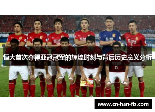 恒大首次夺得亚冠冠军的辉煌时刻与背后历史意义分析