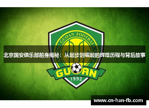 北京国安俱乐部前身揭秘：从起步到崛起的辉煌历程与背后故事