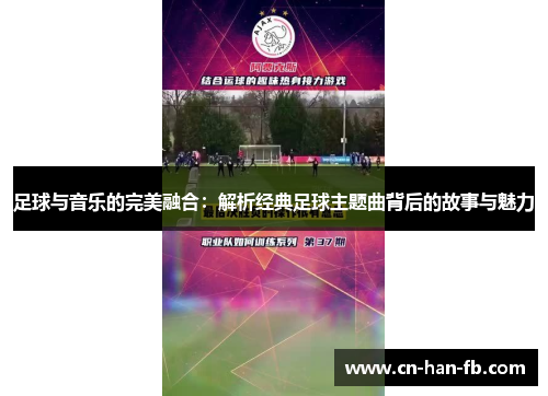 足球与音乐的完美融合:解析经典足球主题曲背后的故事与魅力 足球与音乐的完美融合:解析经典足球主题曲背后的故事与魅力