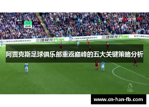 阿贾克斯足球俱乐部重返巅峰的五大关键策略分析 阿贾克斯足球俱乐部重返巅峰的五大关键策略分析