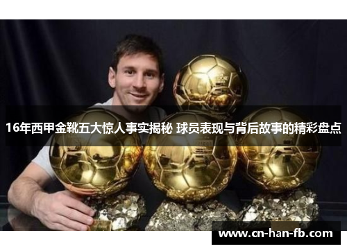 16年西甲金靴五大惊人事实揭秘 球员表现与背后故事的精彩盘点 16年西甲金靴五大惊人事实揭秘 球员表现与背后故事的精彩盘点