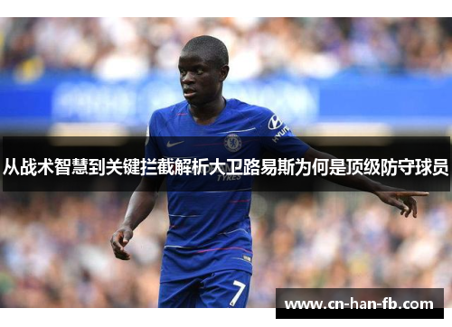 从战术智慧到关键拦截解析大卫路易斯为何是顶级防守球员 从战术智慧到关键拦截解析大卫路易斯为何是顶级防守球员