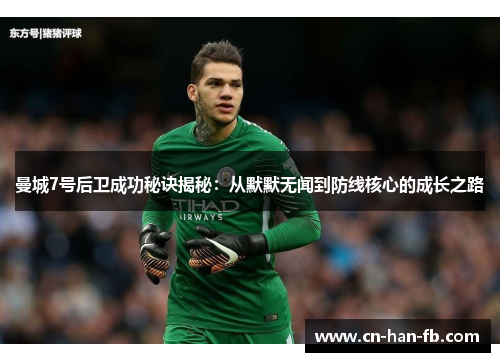 曼城7号后卫成功秘诀揭秘：从默默无闻到防线核心的成长之路