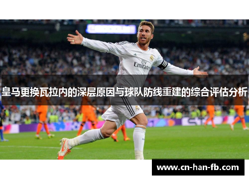 皇马更换瓦拉内的深层原因与球队防线重建的综合评估分析