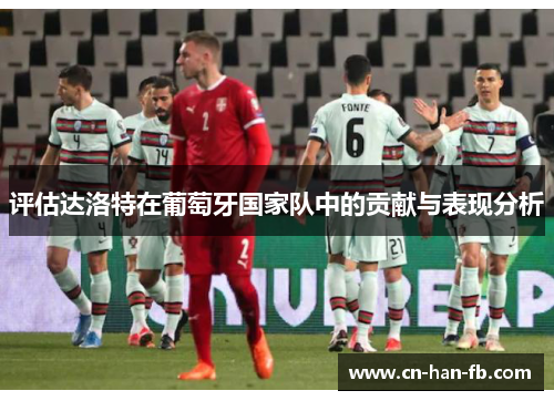 评估达洛特在葡萄牙国家队中的贡献与表现分析