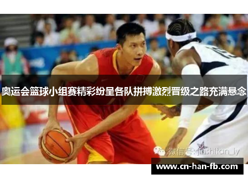 奥运会篮球小组赛精彩纷呈各队拼搏激烈晋级之路充满悬念 奥运会篮球小组赛精彩纷呈各队拼搏激烈晋级之路充满悬念