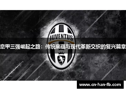 意甲三强崛起之路：传统底蕴与现代革新交织的复兴篇章