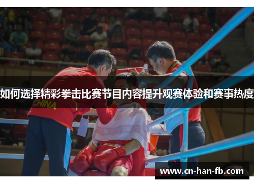 如何选择精彩拳击比赛节目内容提升观赛体验和赛事热度