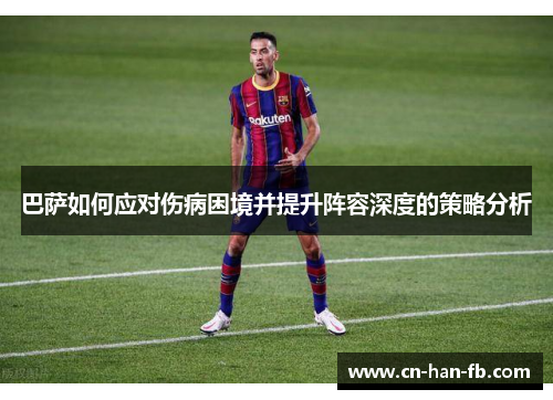巴萨如何应对伤病困境并提升阵容深度的策略分析