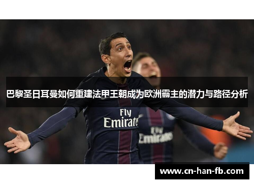 巴黎圣日耳曼如何重建法甲王朝成为欧洲霸主的潜力与路径分析
