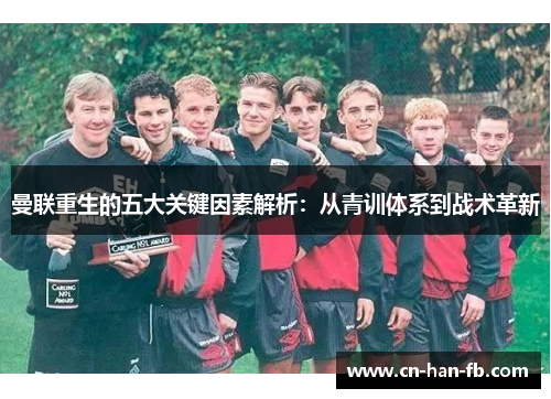 曼联重生的五大关键因素解析：从青训体系到战术革新