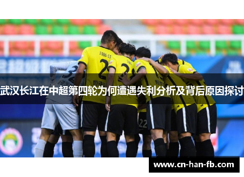 武汉长江在中超第四轮为何遭遇失利分析及背后原因探讨