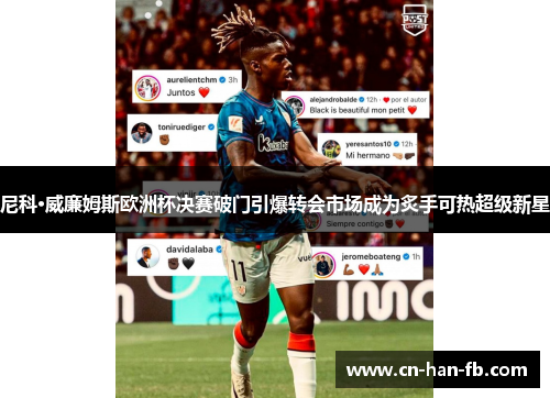 尼科·威廉姆斯欧洲杯决赛破门引爆转会市场成为炙手可热超级新星 尼科·威廉姆斯欧洲杯决赛破门引爆转会市场成为炙手可热超级新星