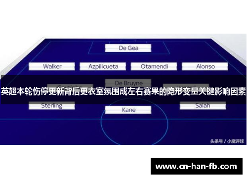 英超本轮伤停更新背后更衣室氛围成左右赛果的隐形变量关键影响因素