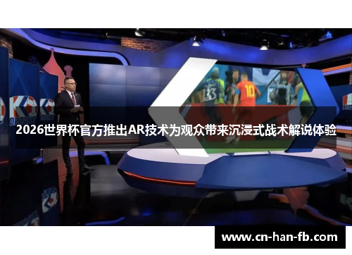 2026世界杯官方推出AR技术为观众带来沉浸式战术解说体验