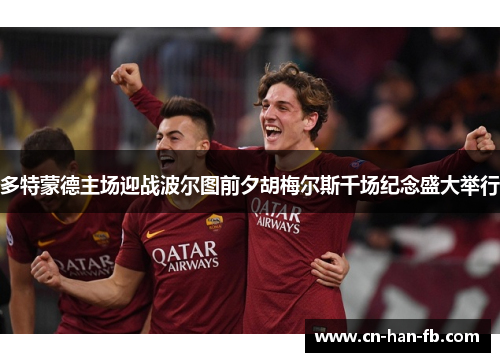 多特蒙德主场迎战波尔图前夕胡梅尔斯千场纪念盛大举行