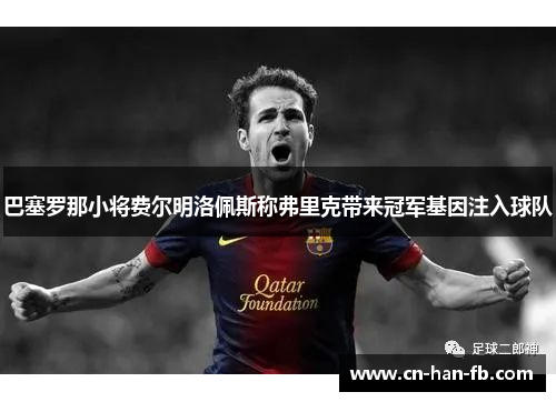 巴塞罗那小将费尔明洛佩斯称弗里克带来冠军基因注入球队 巴塞罗那小将费尔明洛佩斯称弗里克带来冠军基因注入球队