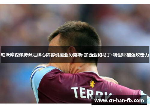 勒沃库森保持双冠核心阵容引援亚历克斯·加西亚和马丁·特里耶加强攻击力